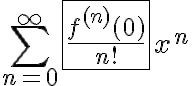 $\sum_{n=0}^{\infty}\fbox{\frac{f^{(n)}(0)}{n!}}x^n$